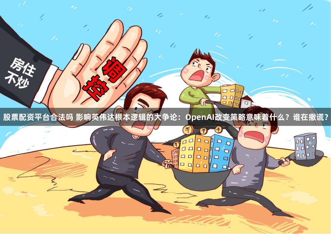 股票配资平台合法吗 影响英伟达根本逻辑的大争论：OpenAI改变策略意味着什么？谁在撒谎？